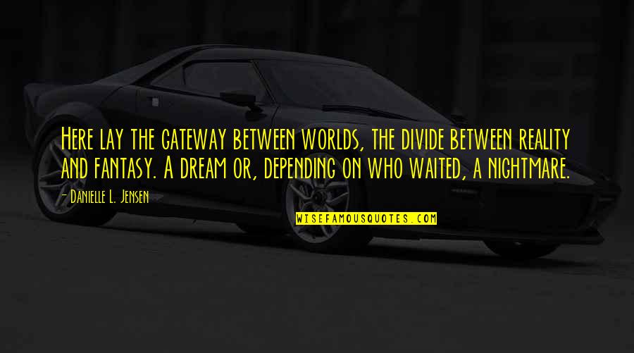Christmas Thoughts And Quotes By Danielle L. Jensen: Here lay the gateway between worlds, the divide Christmas Thoughts And Quotes By Danielle L. Jensen: Here lay the gateway between worlds, the divide