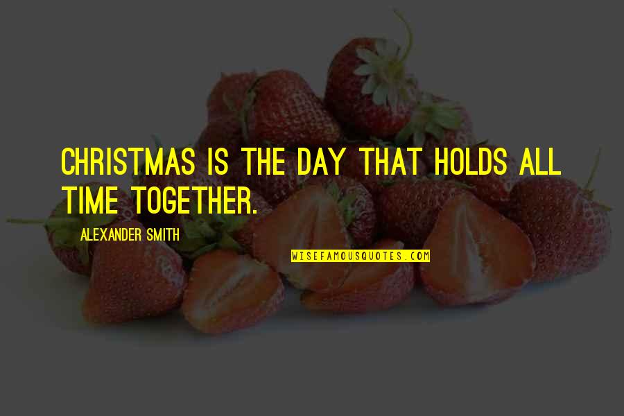 Christmas Time Is Quotes By Alexander Smith: Christmas is the day that holds all time