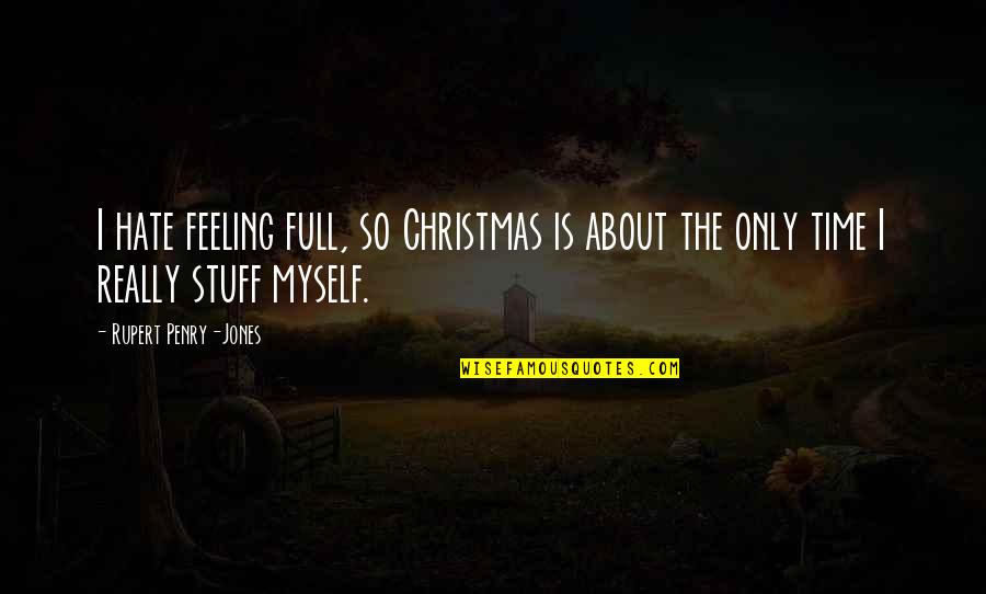 Christmas Time Is Quotes By Rupert Penry-Jones: I hate feeling full, so Christmas is about