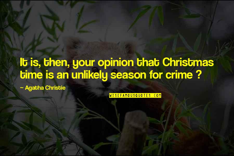 Christmas Time Quotes By Agatha Christie: It is, then, your opinion that Christmas time