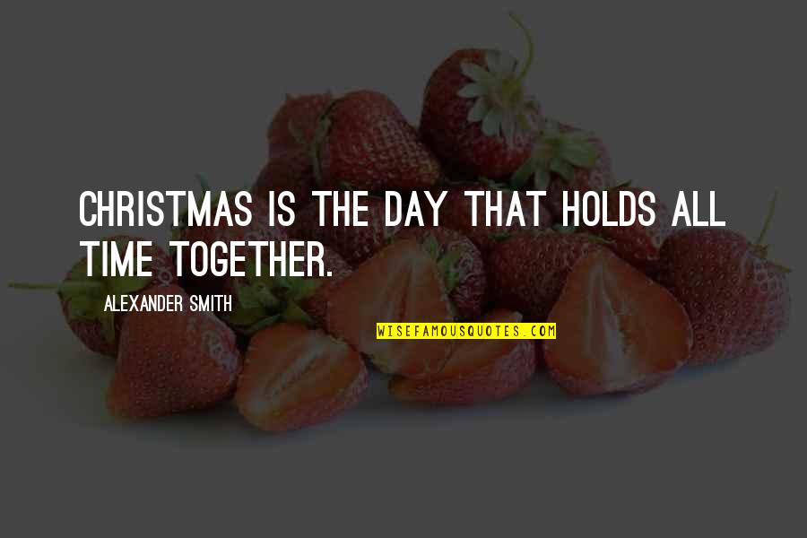 Christmas Time Quotes By Alexander Smith: Christmas is the day that holds all time