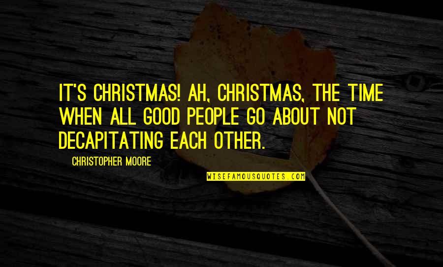 Christmas Time Quotes By Christopher Moore: It's Christmas! Ah, Christmas, the time when all