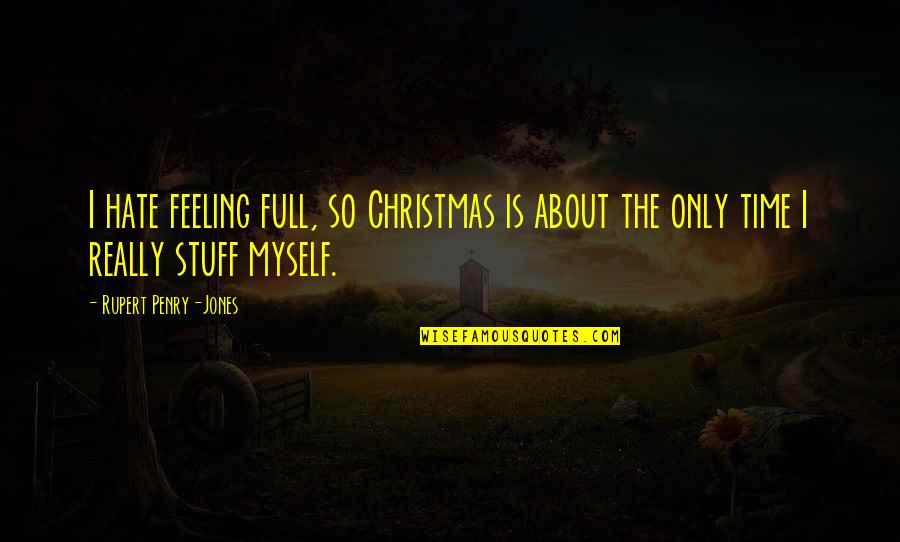 Christmas Time Quotes By Rupert Penry-Jones: I hate feeling full, so Christmas is about