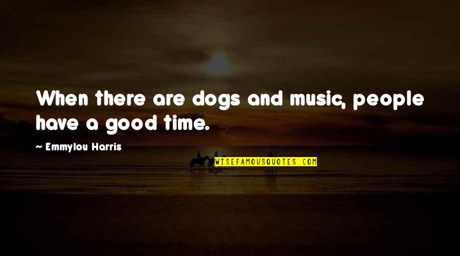 Christmas Time Remember Quotes By Emmylou Harris: When there are dogs and music, people have