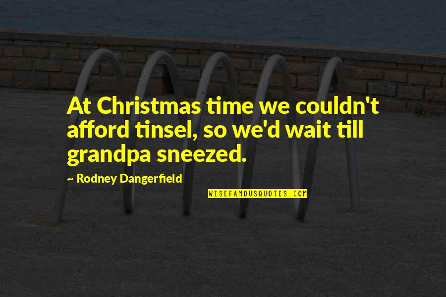Christmas Tinsel Quotes By Rodney Dangerfield: At Christmas time we couldn't afford tinsel, so