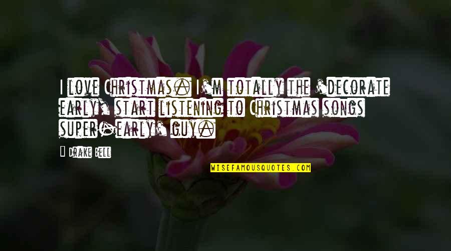 Christmas Too Early Quotes By Drake Bell: I love Christmas. I'm totally the 'decorate early,