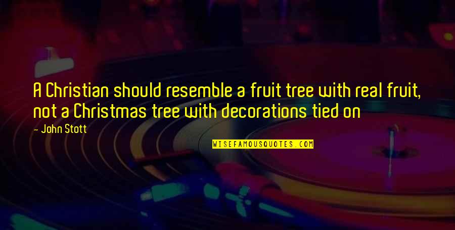 Christmas Tree Decorations Quotes By John Stott: A Christian should resemble a fruit tree with