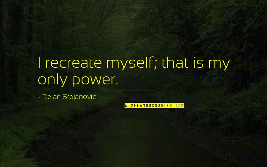 Christmas Tree Greetings Quotes By Dejan Stojanovic: I recreate myself; that is my only power. Christmas Tree Greetings Quotes By Dejan Stojanovic: I recreate myself; that is my only power.
