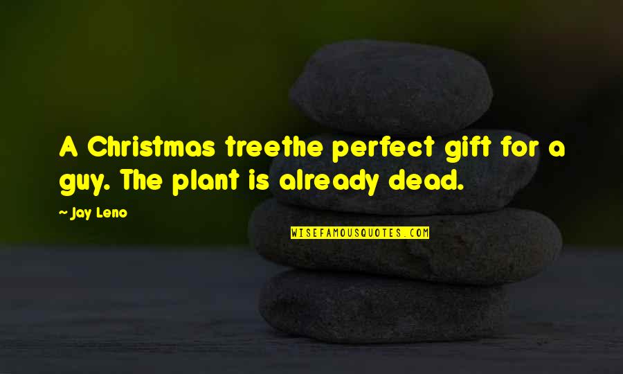 Christmas Tree Quotes By Jay Leno: A Christmas treethe perfect gift for a guy.