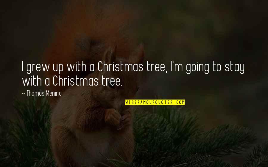 Christmas Tree Quotes By Thomas Menino: I grew up with a Christmas tree, I'm