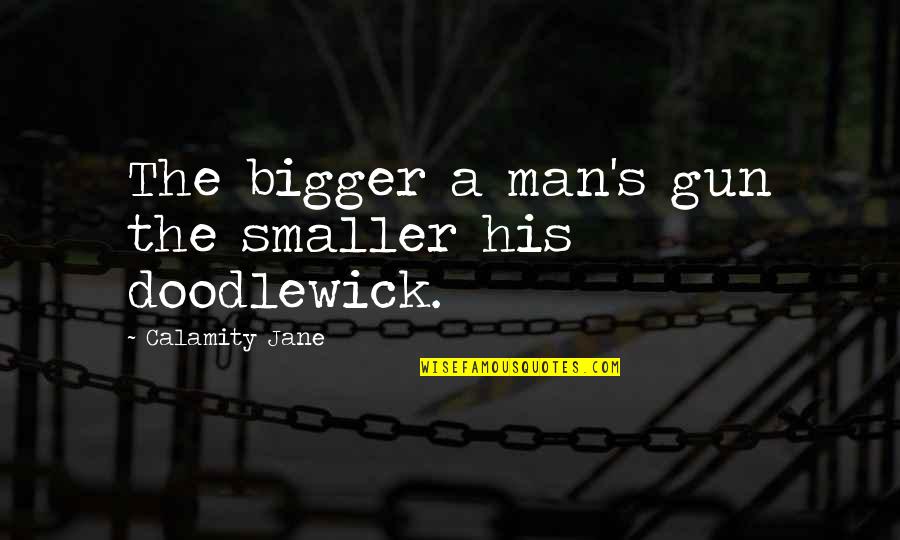 Christmas Vacation Sled Scene Quotes By Calamity Jane: The bigger a man's gun the smaller his Christmas Vacation Sled Scene Quotes By Calamity Jane: The bigger a man's gun the smaller his