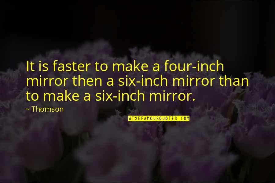 Christmas Video Quotes By Thomson: It is faster to make a four-inch mirror