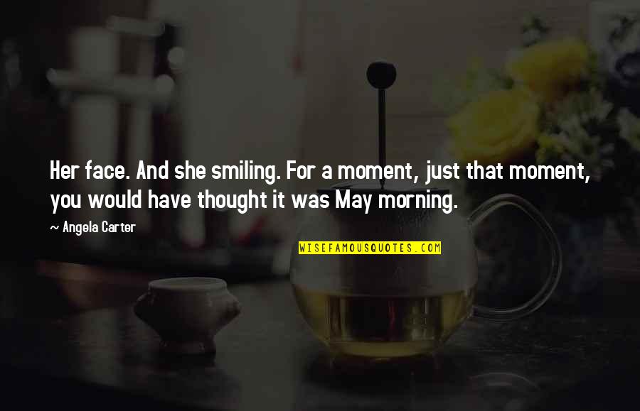 Christmas Wishes Quotes By Angela Carter: Her face. And she smiling. For a moment, Christmas Wishes Quotes By Angela Carter: Her face. And she smiling. For a moment,