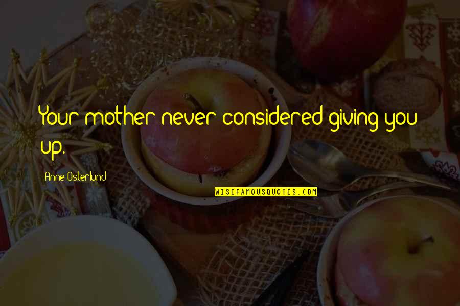 Christmas Wishes Quotes By Anne Osterlund: Your mother never considered giving you up.