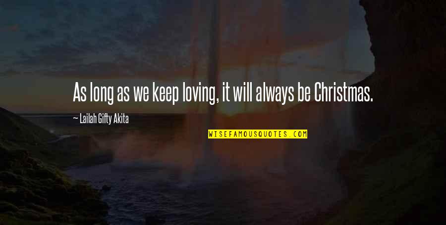 Christmas Wishes Quotes By Lailah Gifty Akita: As long as we keep loving, it will