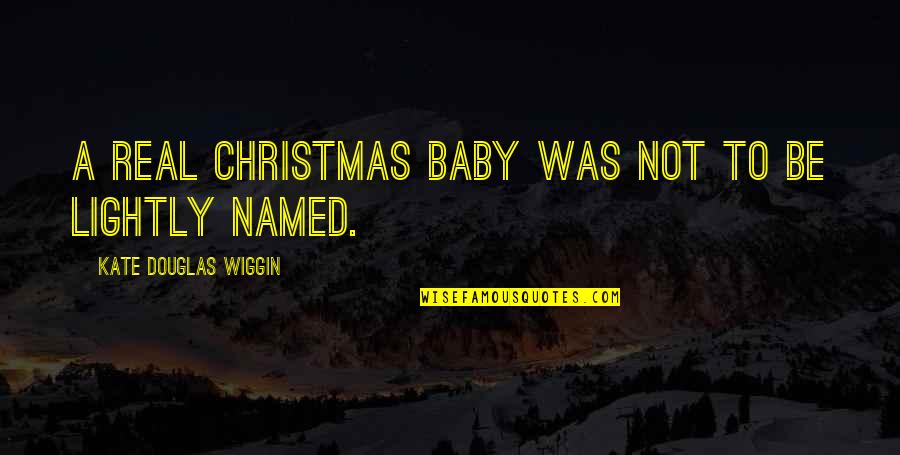 Christmas With Baby Quotes By Kate Douglas Wiggin: A real Christmas baby was not to be