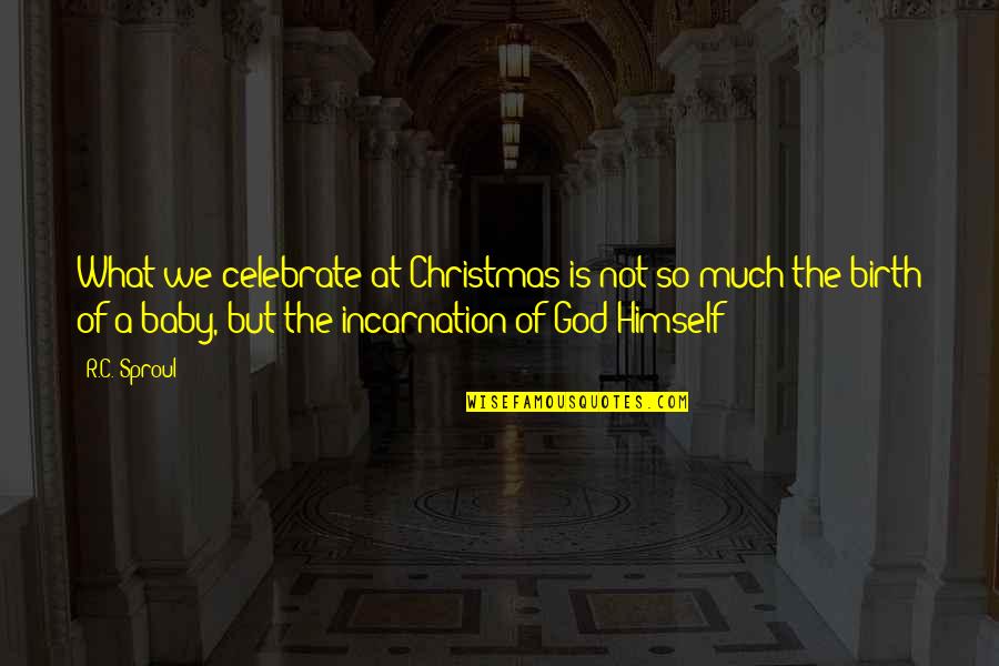 Christmas With Baby Quotes By R.C. Sproul: What we celebrate at Christmas is not so