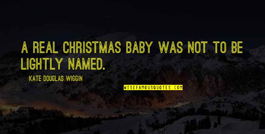 Christmas With My Baby Quotes By Kate Douglas Wiggin: A real Christmas baby was not to be