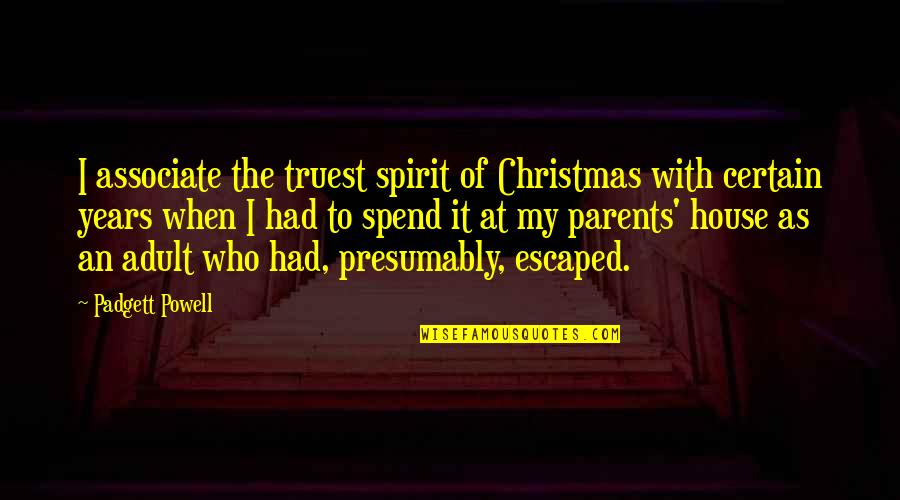 Christmas Without Parents Quotes By Padgett Powell: I associate the truest spirit of Christmas with Christmas Without Parents Quotes By Padgett Powell: I associate the truest spirit of Christmas with