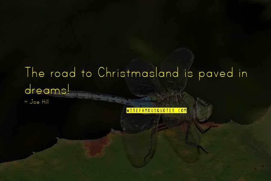 Christmasland Quotes By Joe Hill: The road to Christmasland is paved in dreams!