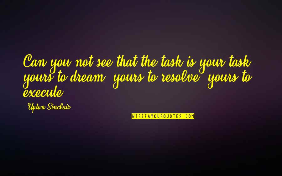 Christmassy Stuff Quotes By Upton Sinclair: Can you not see that the task is