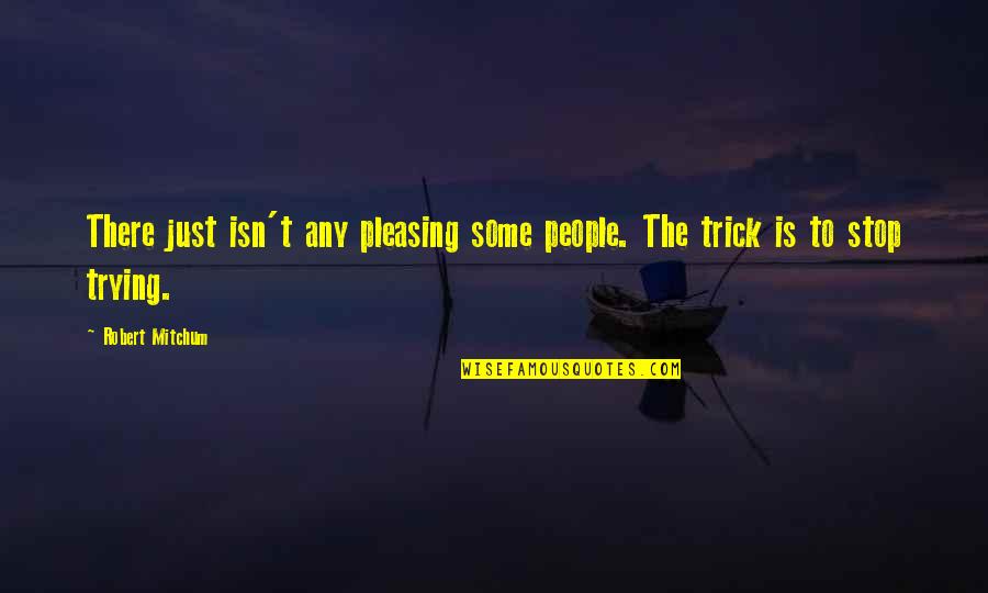 Christminster Monastery Quotes By Robert Mitchum: There just isn't any pleasing some people. The