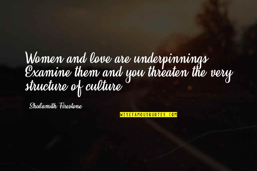 Christminster Monastery Quotes By Shulamith Firestone: Women and love are underpinnings. Examine them and Christminster Monastery Quotes By Shulamith Firestone: Women and love are underpinnings. Examine them and