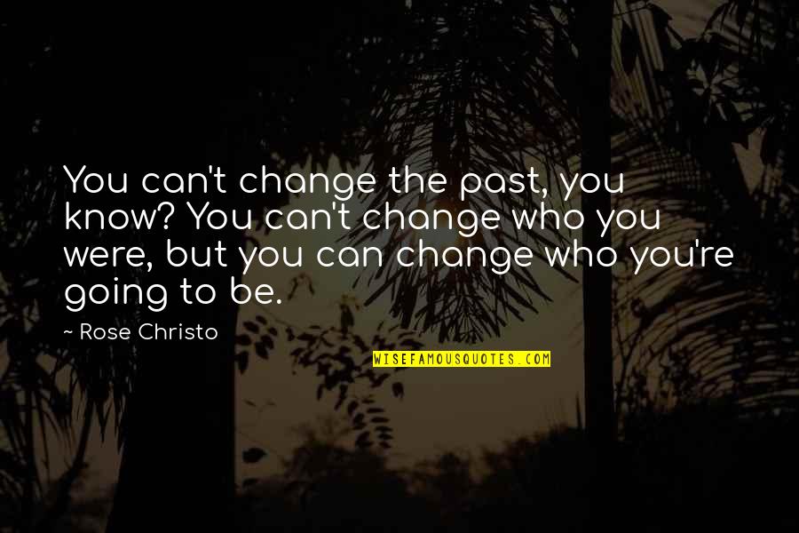 Christo Quotes By Rose Christo: You can't change the past, you know? You