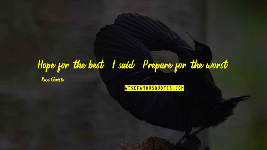 Christo Quotes By Rose Christo: Hope for the best," I said. "Prepare for
