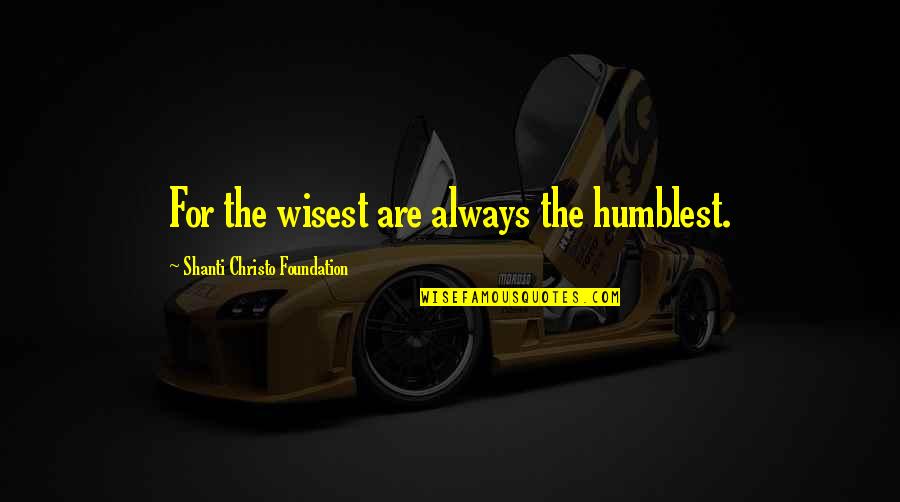 Christo Quotes By Shanti Christo Foundation: For the wisest are always the humblest.