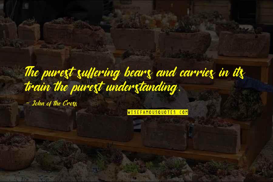 Christofer Buatti Quotes By John Of The Cross: The purest suffering bears and carries in its
