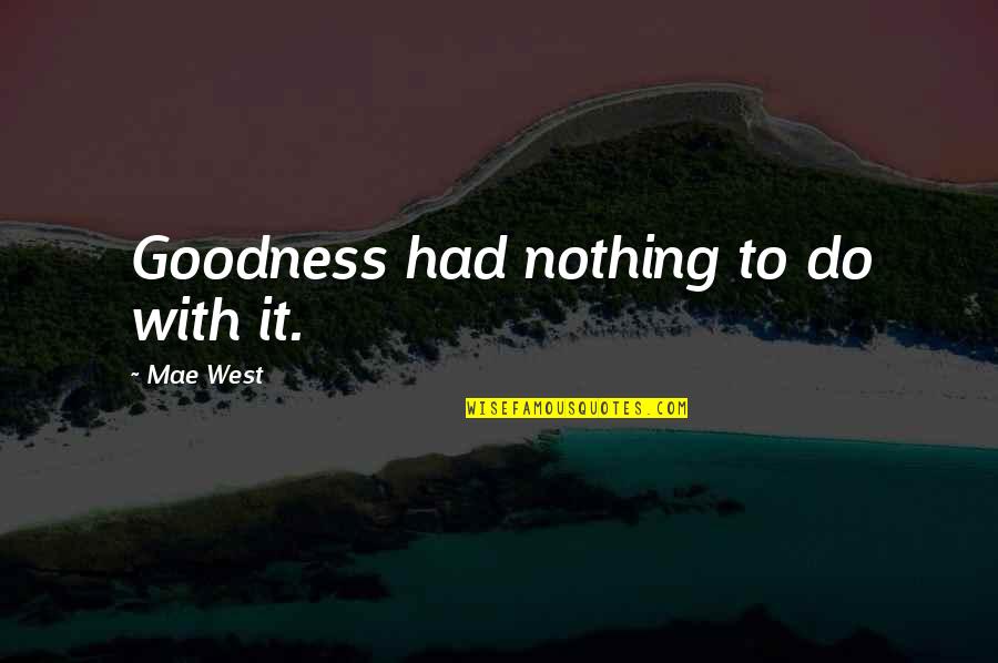 Christofer Buatti Quotes By Mae West: Goodness had nothing to do with it.