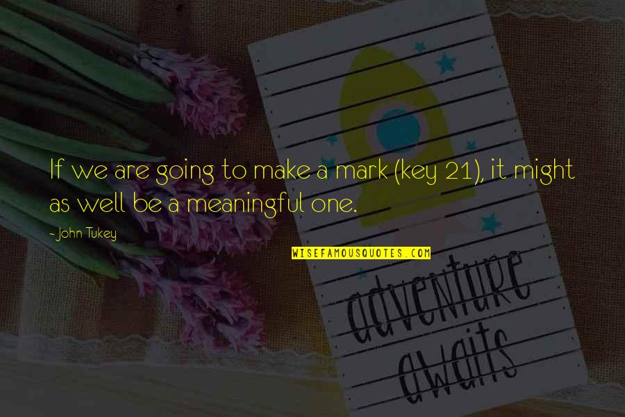 Christofer Drew Lyric Quotes By John Tukey: If we are going to make a mark