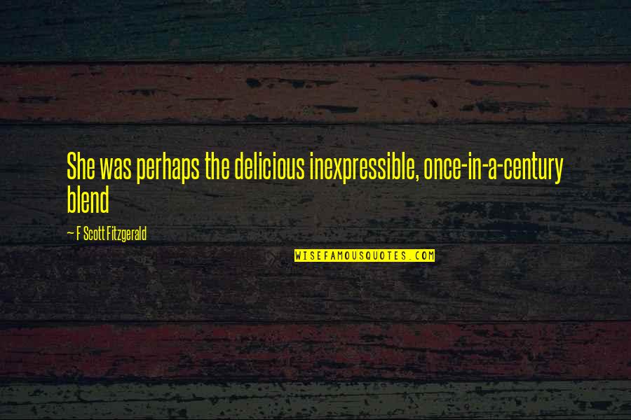 Christofer Drew Nevershoutnever Quotes By F Scott Fitzgerald: She was perhaps the delicious inexpressible, once-in-a-century blend Christofer Drew Nevershoutnever Quotes By F Scott Fitzgerald: She was perhaps the delicious inexpressible, once-in-a-century blend