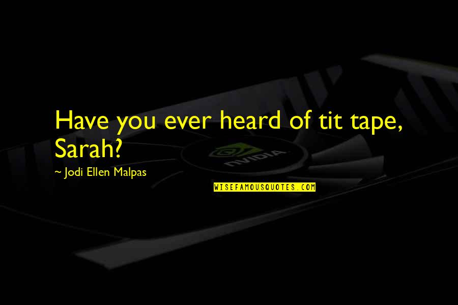 Christoff And Sons Quotes By Jodi Ellen Malpas: Have you ever heard of tit tape, Sarah? Christoff And Sons Quotes By Jodi Ellen Malpas: Have you ever heard of tit tape, Sarah?