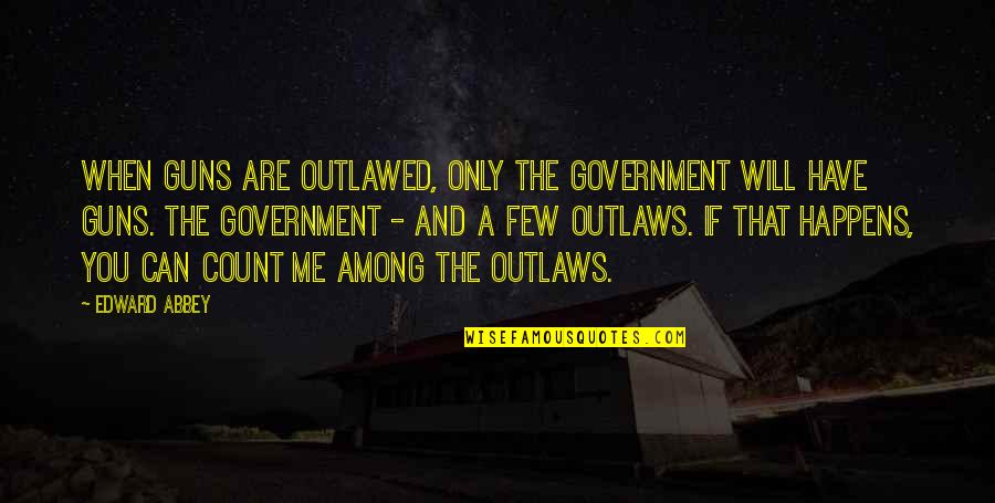 Christoffelberg Quotes By Edward Abbey: When guns are outlawed, only the Government will