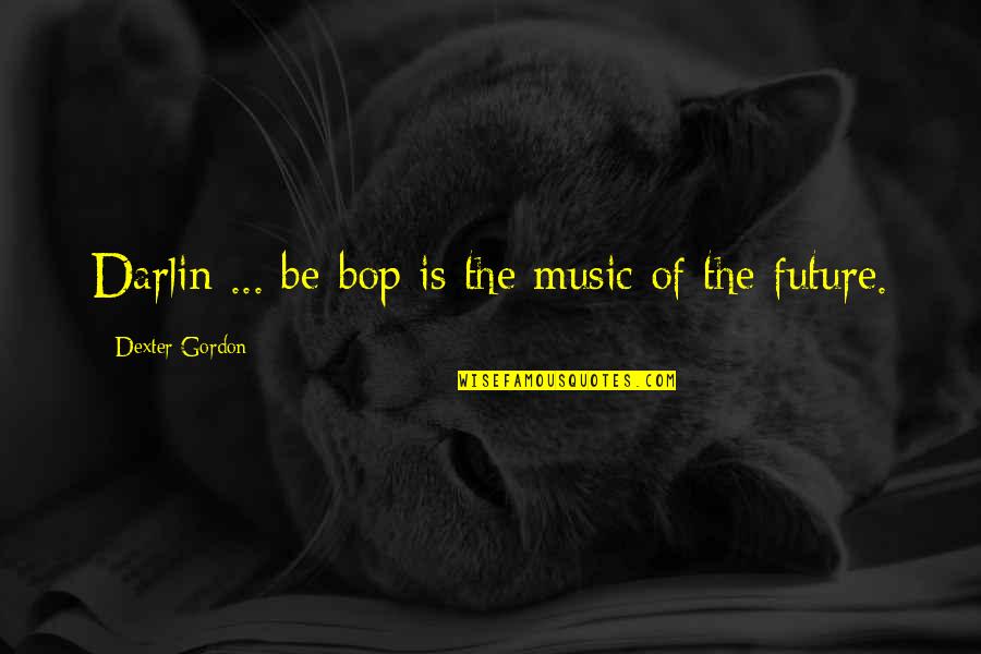 Christoffer Relander Quotes By Dexter Gordon: Darlin ... be-bop is the music of the Christoffer Relander Quotes By Dexter Gordon: Darlin ... be-bop is the music of the