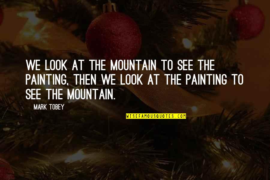 Christofferson Heating Quotes By Mark Tobey: We look at the mountain to see the