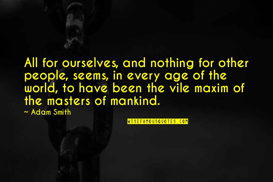 Christofilos Quotes By Adam Smith: All for ourselves, and nothing for other people,
