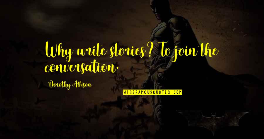 Christoforidis Quotes By Dorothy Allison: Why write stories? To join the conversation. Christoforidis Quotes By Dorothy Allison: Why write stories? To join the conversation.
