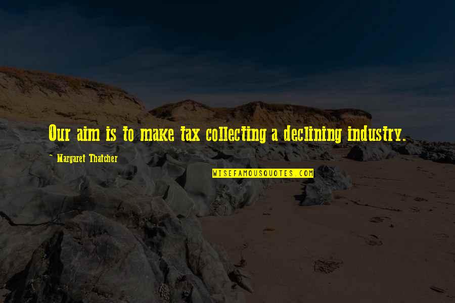 Christoformity Quotes By Margaret Thatcher: Our aim is to make tax collecting a Christoformity Quotes By Margaret Thatcher: Our aim is to make tax collecting a