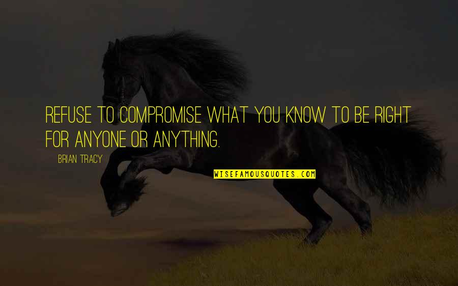 Christoforos Asimis Quotes By Brian Tracy: Refuse to compromise what you know to be