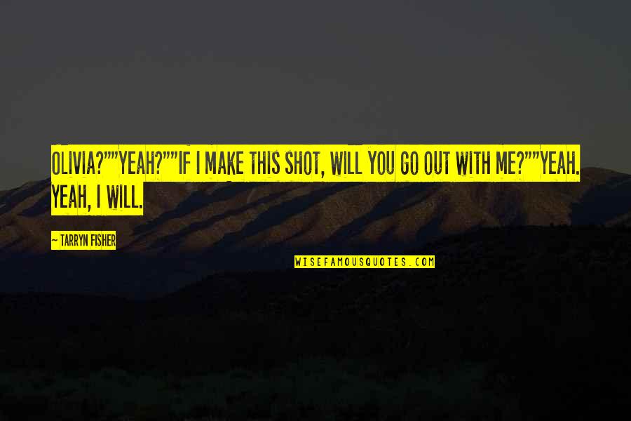 Christoforos Asimis Quotes By Tarryn Fisher: Olivia?""Yeah?""If I make this shot, will you go