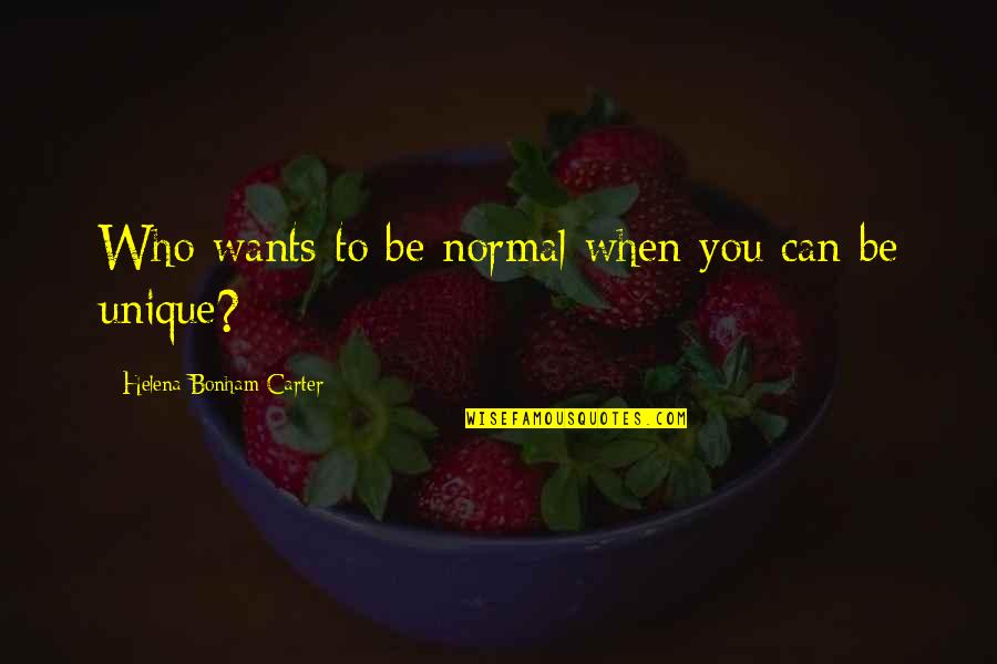 Christoforos Neofytidis Quotes By Helena Bonham Carter: Who wants to be normal when you can Christoforos Neofytidis Quotes By Helena Bonham Carter: Who wants to be normal when you can