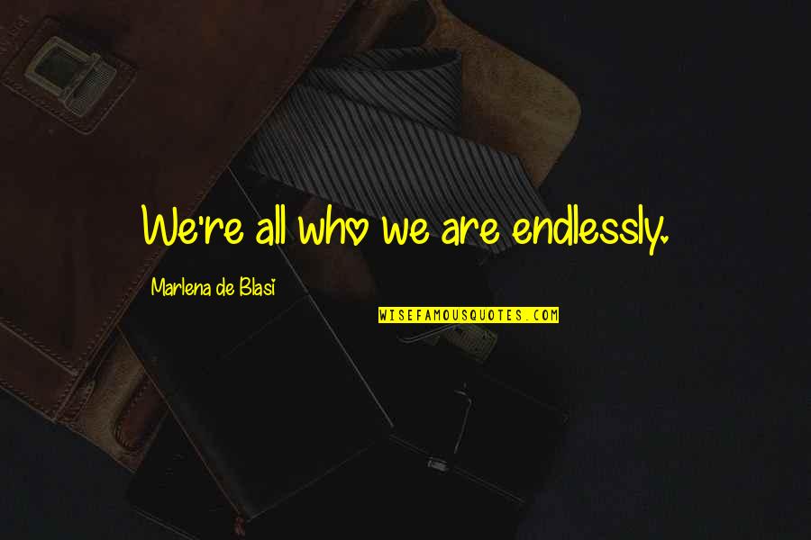 Christology Quotes By Marlena De Blasi: We're all who we are endlessly.