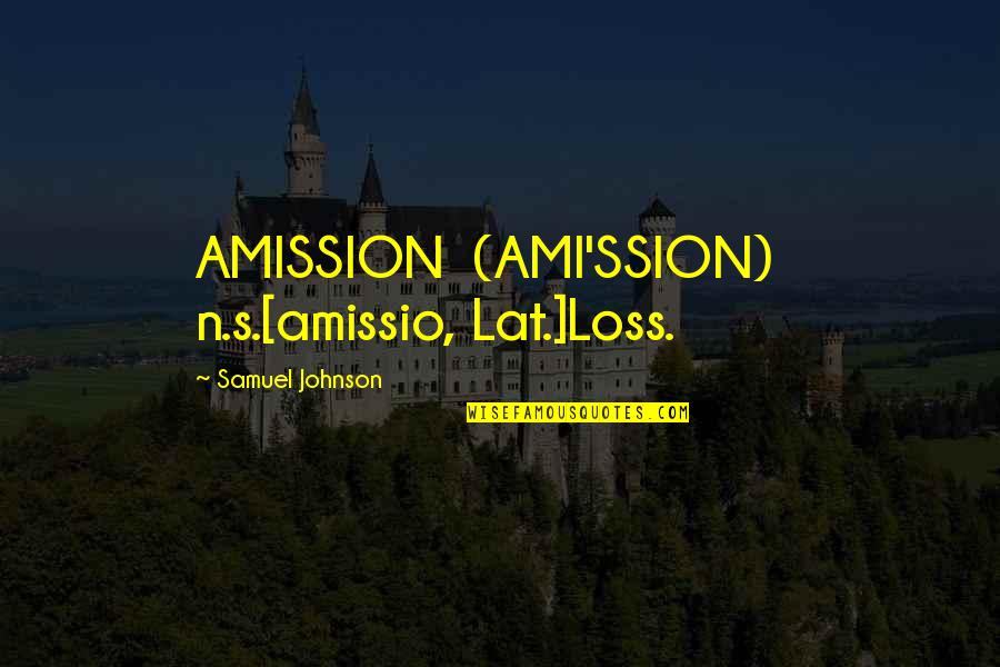 Christology Quotes By Samuel Johnson: AMISSION (AMI'SSION) n.s.[amissio, Lat.]Loss.