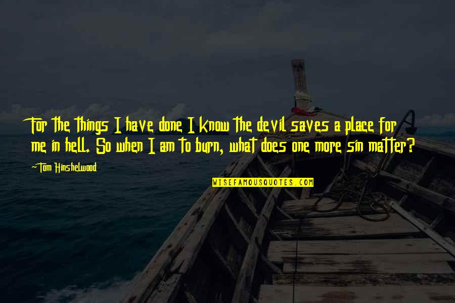 Christoph Blumhardt Quotes By Tom Hinshelwood: For the things I have done I know Christoph Blumhardt Quotes By Tom Hinshelwood: For the things I have done I know