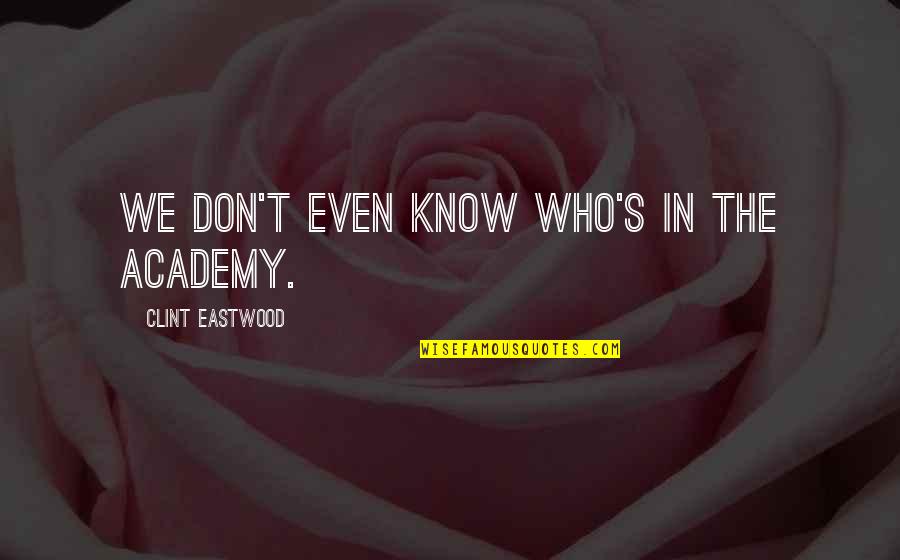 Christoph Kramer Quotes By Clint Eastwood: We don't even know who's in the Academy. Christoph Kramer Quotes By Clint Eastwood: We don't even know who's in the Academy.