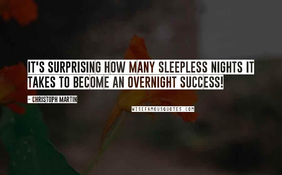 Christoph Martin quotes: It's surprising how many sleepless nights it takes to become an overnight success!