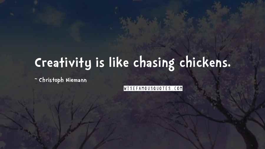 Christoph Niemann quotes: Creativity is like chasing chickens.